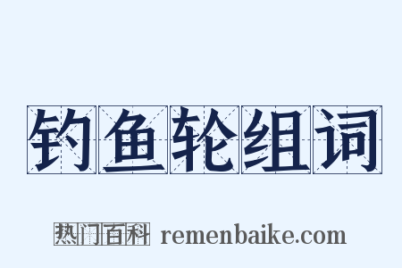 钓鱼轮组词是什么意思的图片